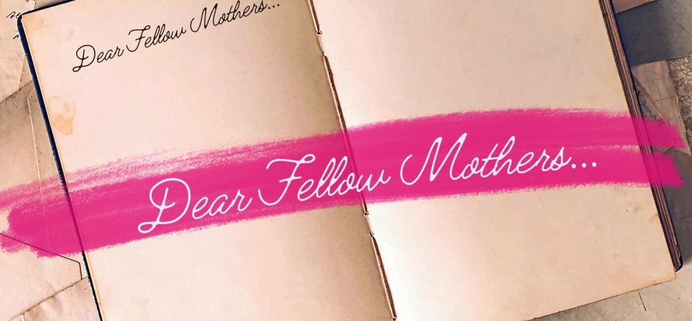 Dear Fellow Mothers…