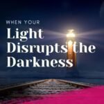 Breaking Free: When Your Light Disrupts the Darkness